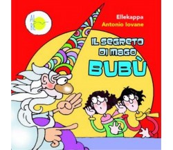 Il segreto di Mago Bubù	 di Antonio Iovane E Ellekappa,  Albe Edizioni