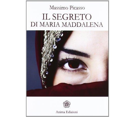 Il segreto di Maria Maddalena - Massimo Picasso - Anima edizioni,2012 - A