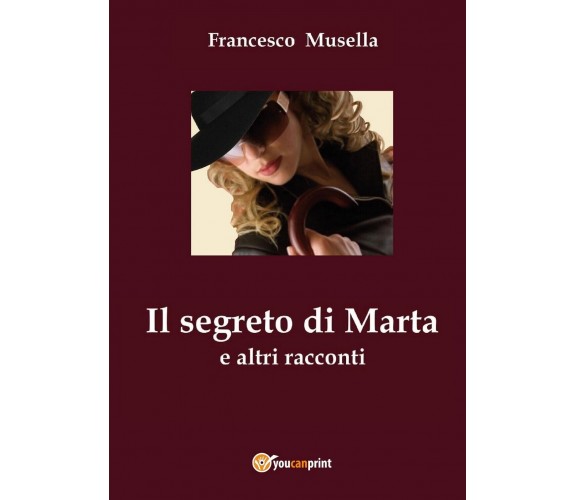 Il segreto di Marta e altri racconti	 di Francesco Musella,  2017,  Youcanprint