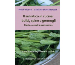 Il selvatico in cucina: bulbi, spine e germogli. Piante spontanee, consigli e g.