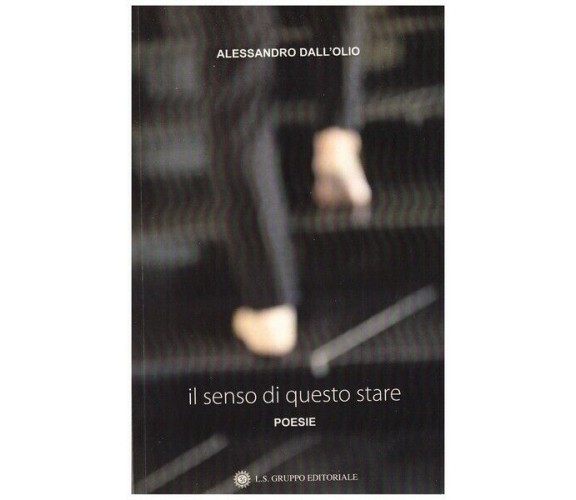 Il senso di questo stare, poesie di Alessandro Dall’Olio,  2019, Om Edizioni- ER