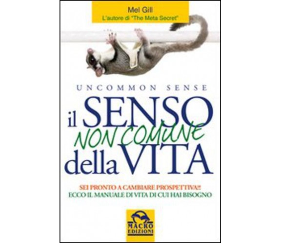 Il senso non comune della vita. Sei pronto a cambiare prospettiva? - Mel Gill