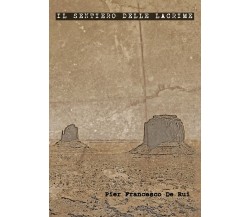 Il sentiero delle lacrime	 di Pier Francesco De Rui,  2018,  Youcanprint