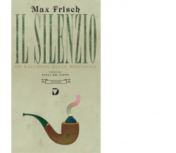 Il silenzio. Un racconto dalla montagna di Max Frisch - Del vecchio, 2014