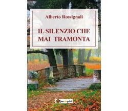  Il silenzio che mai tramonta di Alberto Rossignoli, 2023, Youcanprint