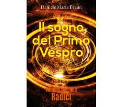 Il sogno del Primo Vespro - Radici	 di Daniele Maria Braun,  2018,  Youcanprint