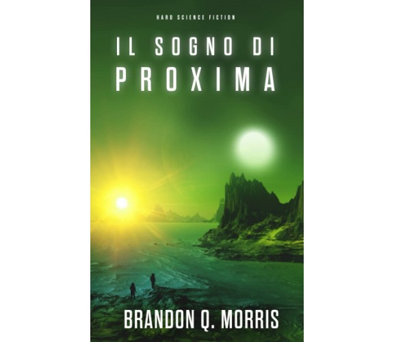 Il sogno di Proxima: Hard Science Fiction di Brandon Q. Morris,  2021,  Indipend