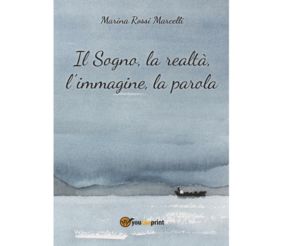 Il sogno, la realtà, l’immagine, la parola di Marina Rossi Marcelli,  2017,  You