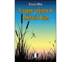 Il sogno segreto di Zekharia Blum - Claudio Oliva,  2015,  Eee-edizioni