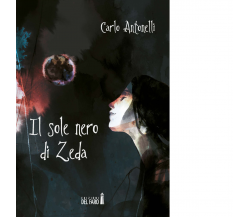 Il sole nero di Zeda di Antonelli Carlo - Edizioni Del Faro, 2017