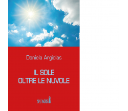Il sole oltre le nuvole di Daniela Argiolas - Edizioni Del faro, 2017