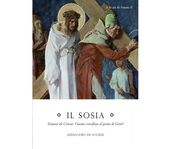 Il sosia. Simone di Cirene: l’uomo crocifisso al posto di Gesù? di Alessandro De