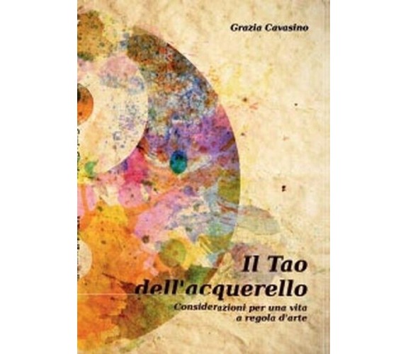 Il tao dell’acquerello  di Grazia Cavasino,  2014,  Youcanprint - ER