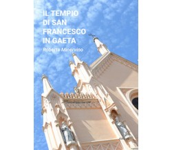 Il tempio di San Francesco in Gaeta	 di Roberta Minervino,  2021,  Youcanprint