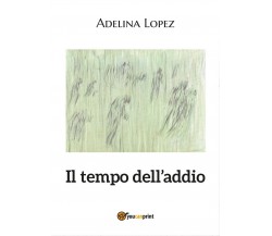 Il tempo dell’addio	 di Adelina Lopez,  2017,  Youcanprint