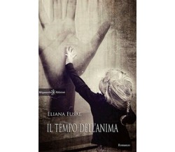 Il tempo dell’anima	 di Eliana Fusai,  2018,  Gilgamesh Edizioni