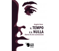 Il tempo e il nulla - Diario di uno sconosciuto	 di Angelo Nese,  2018,  Lettere