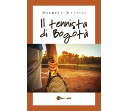 Il tennista di Bogotà	 di Michele Mazzini,  2019,  Youcanprint