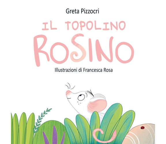 Il topolino Rosino. Ediz. illustrata di Greta Pizzocri,  2020,  Youcanprint