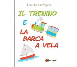 Il trenino e la barca a vela	 di Claudio Ferragine,  2016,  Youcanprint