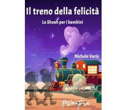 Il treno della felicità: La Shoah per i bambini di Michele Vario,  2022,  Indipe