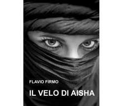 Il velo di Aisha	 di Flavio Firmo,  2017,  Youcanprint