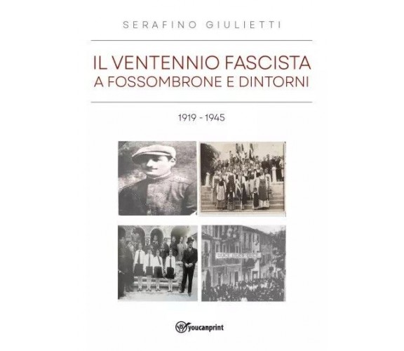 Il ventennio fascista a Fossombrone e dintorni 1919 - 1945 di Serafino Giuliett