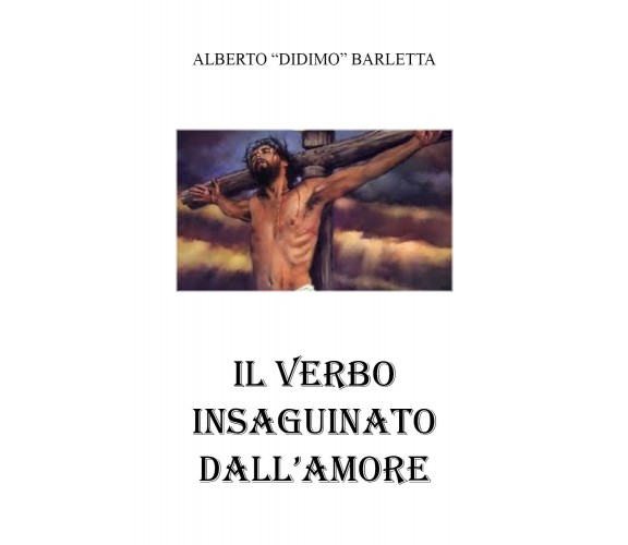 Il verbo insanguinato dall’amore di Alberto Barletta,  2021,  Youcanprint