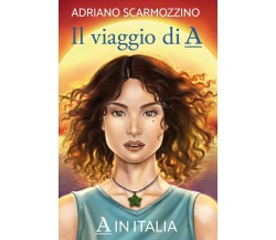 Il viaggio di A - Libro quarto - A in Italia	 di Adriano Scarmozzino,  2020