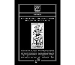 Il viaggio esoterico dell’uomo nelle lame dei Tarocchi	 di Frater Efes,  2020  