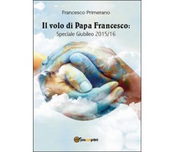 Il volo di Papa Francesco: Speciale Giubileo 2015/16	 di Francesco Primerano