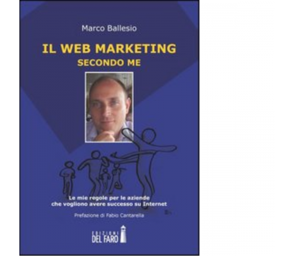 Il web marketing secondo me di Marco Ballesio - Edizioni del Faro, 2013