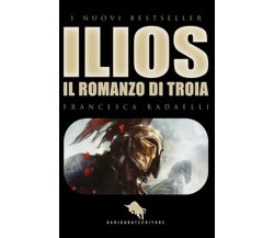 Ilios. Il romanzo di Troia	 di Francesca Radaelli,  2016,  How2