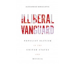 Illiberal Vanguard: Populist Elitism in the United States and Russia - 2023