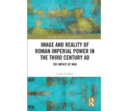 Image And Reality Of Roman Imperial Power In The Third Century Ad - 2020