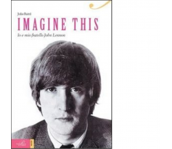 Imagine this. Io e mio fratello John Lennon - Julia Baird - Perrone,2014