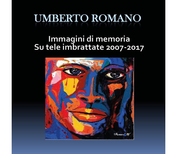 Immagini di memoria su tele imbrattate 2007-2017 - di Umberto Romano,  2018 - ER