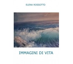 Immagini di vita di Elena Rossotto, 2022, Youcanprint