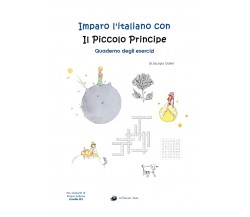 Imparo l'italiano con il Piccolo Principe: Quaderno degli esercizi-J. Gorini - P