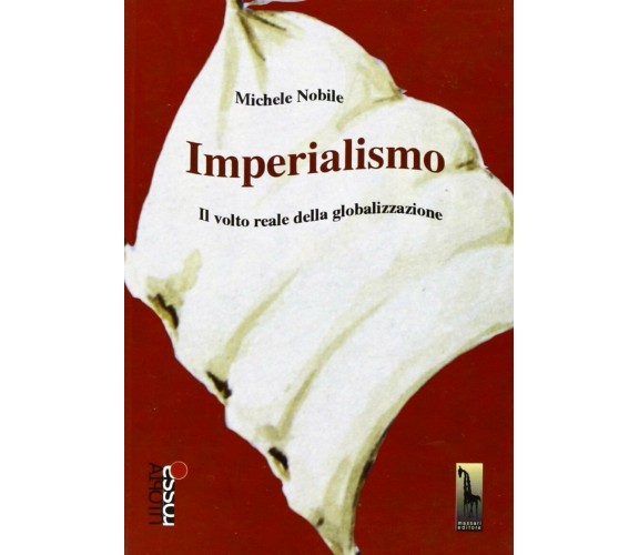 Imperialismo il volto reale della globalizzazione di Michele Nobile,  2006,  Mas