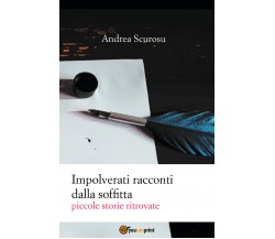 Impolverati racconti dalla soffitta. Piccole storie ritrovate di Andrea Scurosu,