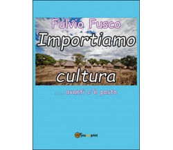 Importiamo cultura	 di Fulvio Fusco,  2016,  Youcanprint