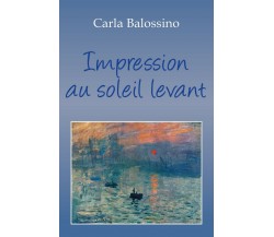 Impression au soleil levant	 di Carla Balossino,  2018,  Youcanprint