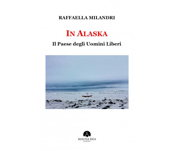 In Alaska Il Paese degli Uomini Liberi - Milandri Raffaella,  Mauna Kea - P