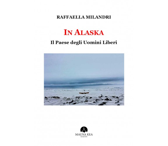 In Alaska Il Paese degli Uomini Liberi - Milandri Raffaella,  Mauna Kea - P