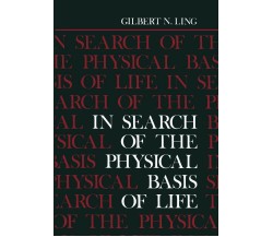 In Search of the Physical Basis of Life - Gilbert Ling - Springer, 2013