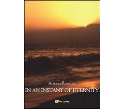 In an instant of eternity, di Arianna Rondina,  2013,  Youcanprint - ER