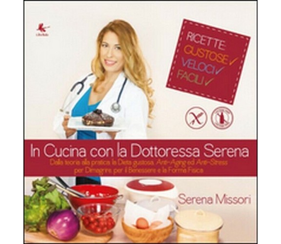 In cucina con la dottoressa Serena  di Serena Missori,  2014,  Libellula Edizion