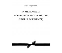 In memoria di Monsignor Paolo Ristori (STORIA DI FIRENZE)	 di Luca Tognaccini 
