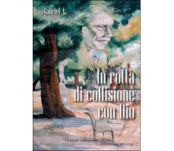 In rotta di collisione con Dio	 di Gabriel L.,  2016,  Youcanprint